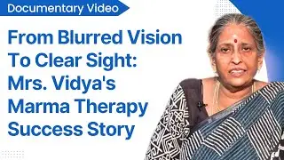 From Blurred Vision To Clear Sight: Mrs. Vidya's Marma Therapy Success Story | Documentary Video
