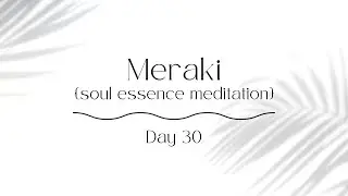 Day 30: Meraki {Soul Essence} Meditation | 30-Day 1-Minute Meditation Challenge