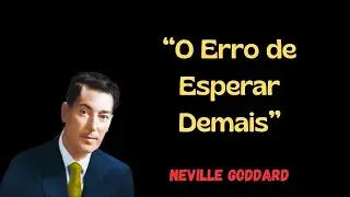 Neville Goddard  |  ''O Erro de Esperar Demais''