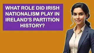 What Role Did Irish Nationalism Play In Ireland's Partition History?
