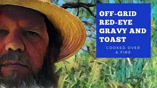 How We Do Stuff: Off-grid Redeye Gravy and Toast over a Fire