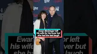 Ewan McGregor left his wife for his lover, but she had the last laugh
