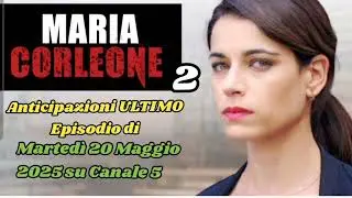 MARIA CORLEONE 2 - ANTICIPAZIONI ULTIMO EPISODIO DI MARTED&Igrave; 20 MAGGIO 2025 SU CANALE 5