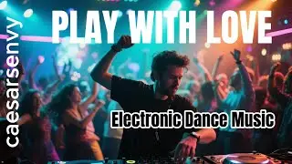 PLAY WITH LOVE-This ELECTRONIC DANCE MUSIC anthem is a great vibe for you | POWER | caesarsenvy