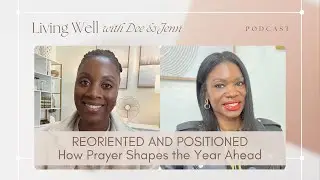 Reoriented & Positioned: How Prayer Shapes Your Year | Living Well with Dee & Jenn | Episode 19