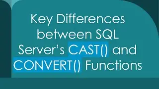 Key Differences between SQL Server’s CAST() and CONVERT() Functions
