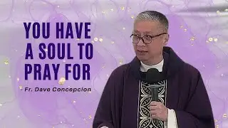 YOU HAVE A SOUL TO PRAY FOR - Homily by Fr. Dave Concepcion at Greenbelt Chapel on Nov. 2, 2022
