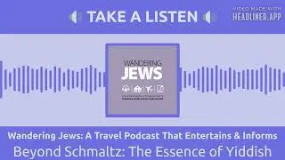 Beyond Schmaltz: The Essence of Yiddish | Wandering Jews: A Travel Podcast That Entertains & Informs