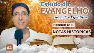 Estudo do Evangelho Segundo o Espiritismo #4 - Introdução III: Notas Históricas