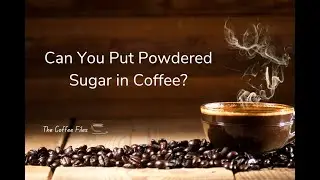 Can You Put Powdered Sugar in Coffee/