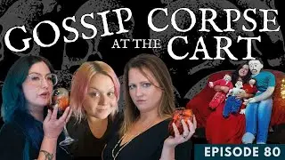 Ep80 Gossip at the Corpse Cart