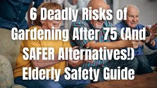 6 Deadly Risks of Gardening After 75 (And SAFER Alternatives!)  Elderly Safety Guide