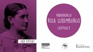Radionovela Rosa Luxemburgo | Cap&iacute;tulo 5 | Luisa Kautsky