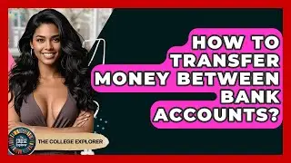 How To Transfer Money Between Bank Accounts? - The College Explorer