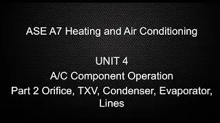ASE A7 Unit 4 Component Operation Part 2 Orifice, TXV, Condenser, Evaporator, Lines.