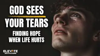 God Sees Your Tears, Finding Hope When Life Hurts | Christian Motivation