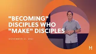 Becoming Disciples Who Make Disciples | November 21, 2021 | Woody Morwood