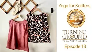 Episode 13- Yoga for Knitters- sewing, knitting and some sexy springtime bird calls
