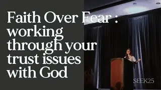44 : Faith Over Fear - working through your trust issues with God | Mari Wagner SEEK 25' Talk