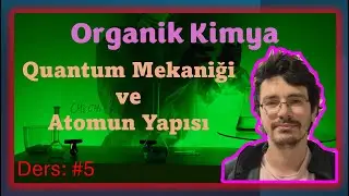 Organik Kimya 5 - Quantum Mekaniği ve Atomun Yapısı