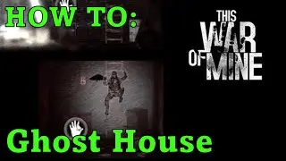 Ghost House Location Tutorial! A Survivor's Guide to This War of Mine! #Tutorial
