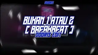 DJ BUKAN 1 ATAU 2 [ DOORIS EDIT ] [ BREAKBEAT ]