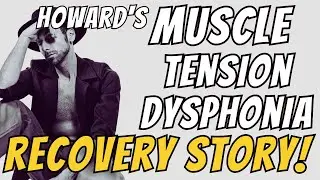 Howard’s Muscle Tension Dysphonia Recovery Story!