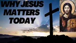 Why Jesus Matters Today