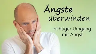 &Auml;ngste &uuml;berwinden - richtig mit Angst umgehen und die Angst &uuml;berwinden