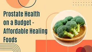 Prostate Health on a Budget - Affordable Healing Foods