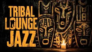 Tribal Lounge Jazz – Sacred Grooves | After Hour Ritual Jazz