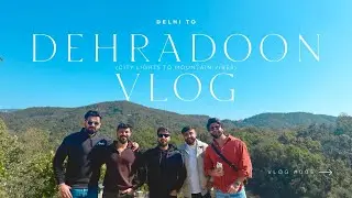 Dehradun Vlog | Trip with Friends | Travel & Fun