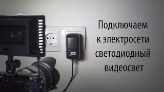 Подключаем к электросети светодиодный видеосвет