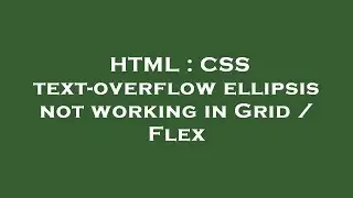 HTML : CSS text-overflow ellipsis not working in Grid / Flex
