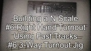 Building a N Scale #6 Right Hand Turnout Using Fast Tracks #6 3-Way Turnout Jig Sped Up w/Commentary