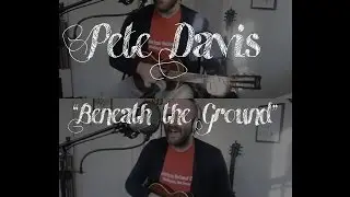 Pete Davis - Beneath the Ground (Redux session)