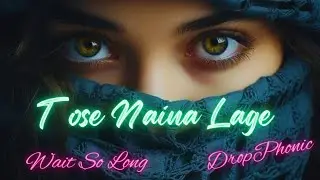 Tose Naina Lage | Wait So Long | (Mashup Remix) | DropPhonic