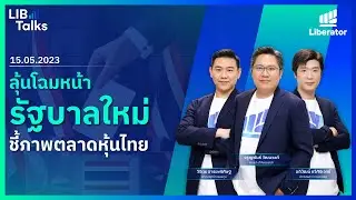 LIB Talks วันที่ 15 พ.ค. 2566 - หลังเลือกตั้งหุ้นไทยจะไปไกลแค่ไหน