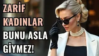 Zarif ve Şık Kadınların ASLA GİYMEDİĞİ 10 Kıyafet!