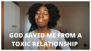 How God Saved Me From A Toxic Relationship | Testimony