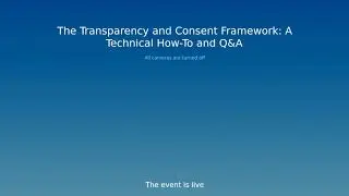 The Transparency and Consent Framework: A Technical How-To and Q&A