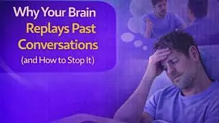 Why Your Brain Keeps Replaying Past Conversations (And How to Stop It)