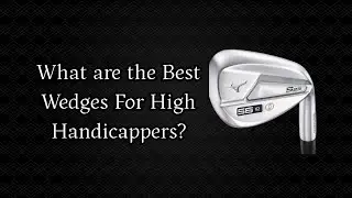 What are the Best Wedges For High Handicappers?