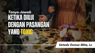 Ketika Diuji Dengan Pasangan Yang Toxic - Ustadz Oemar Mita, Lc