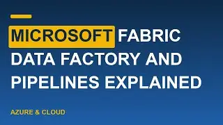 Microsoft Fabric Data Factory and Pipelines Explained