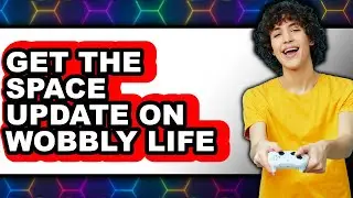 How to Get the Space Update on Wobbly Life - Step by Step