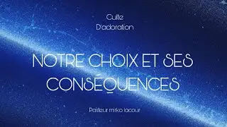 NOTRE CHOIX ET SES CONS&Eacute;QUENCES | Pst mirko lacour | culte D&rsquo;adoration