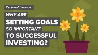 Why Are Setting Investing Goals So Important?