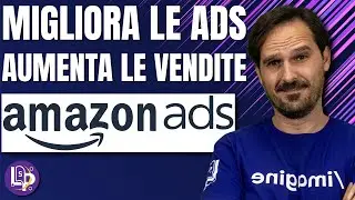 Migliora le tue AMAZON ADS e INCREMENTA LE VENDITE in 6 passi!