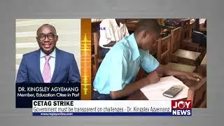 CETAG Strike: Government must be transparent on challenges - Dr. Kingsley Agyemang. #JoyNews
